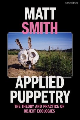 Applied Puppetry: The Theory and Practice of Object Ecologies by Matt Smith Pape