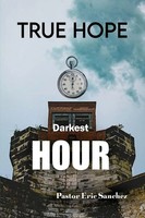 True Hope Darkest Hour Pastor Eric Sanchez Taschenbuch Kartoniert / Broschiert
