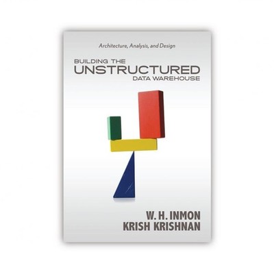 Building the Unstructured Data Warehouse: Architecture, Analysis, and Design