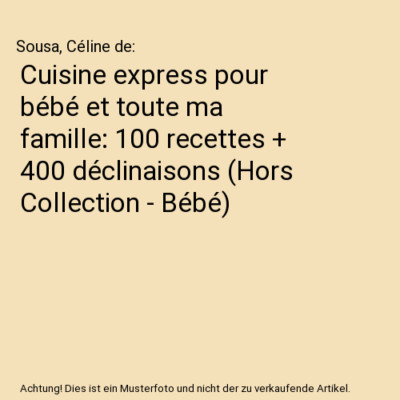 Cuisine express pour bébé et toute ma famille: 100 recettes + 400 déclinaison