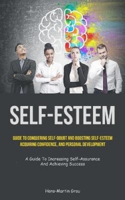Self-Esteem: Guide To Conquering Self-Doubt And Boosting Self-Esteem,