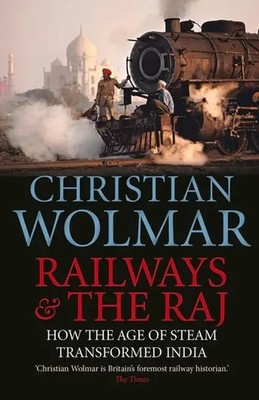 Railways & the Raj | How the Age of Steam Transformed India | Christian Wolmar