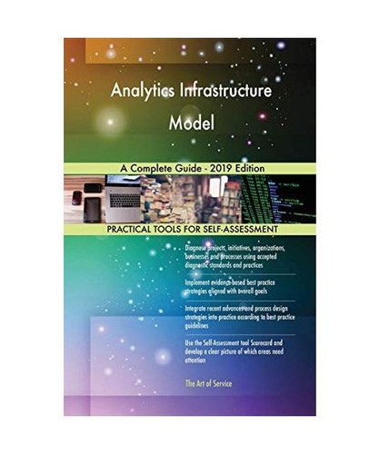 Analytics Infrastructure Model A Complete Guide - 2019 Edition, Gerardus Blokdyk