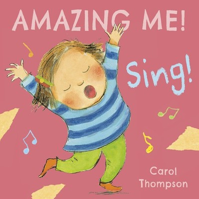 Sing! (Amazing Me!) - board book Carol Thompson