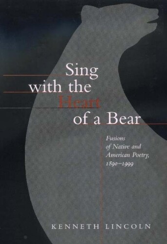 Kenneth Lincoln Sing with the Heart of a Bear (Paperback)