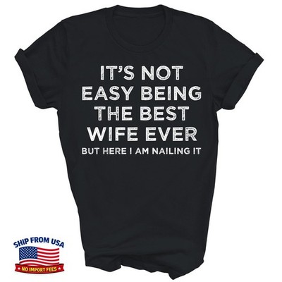 It's Not Easy Being The Best Wife Ever But Here I Am Unisex T-Shirt