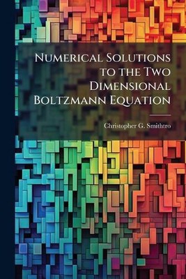 Numerical Solutions to the Two Dimensional Boltzmann Equation by Christopher G. 