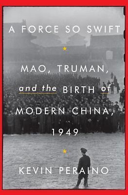 A Force So Swift: Mao, Truman, and the Birth of Mod China, 1949 - Kevin Peraino