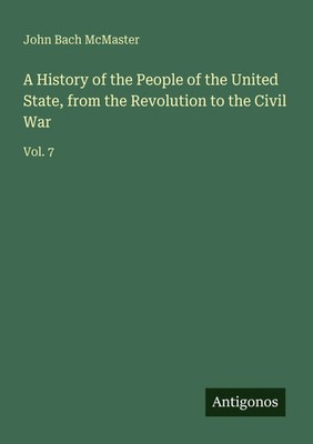 John Bach Mcmaster | A History of the People of the United State, from the...