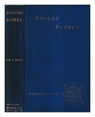 Axon, William E.A.Vorvergangenheit Sussex / E. A. Axon 1897 Erste Ausgabe Harte