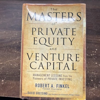 The Masters of Private Equity and Venture Capital: Management Lessons from t...