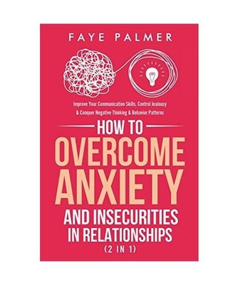 How To Overcome Anxiety & Insecurities In Relationships [2 in 1]: Improve Your C