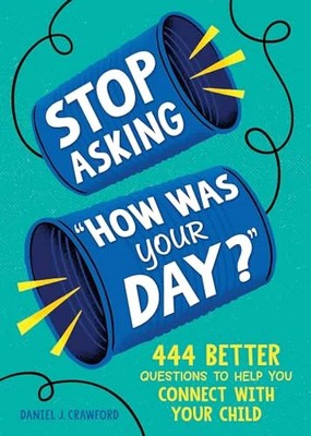 Stop Asking ''How Was Your Day?'' 444 Better Questions to Help You Connect With Yo
