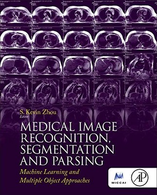 MEDICAL IMAGE RECOGNITION, SEGMENTATION AND PARSING: By S. Kevin Zhou EXCELLENT