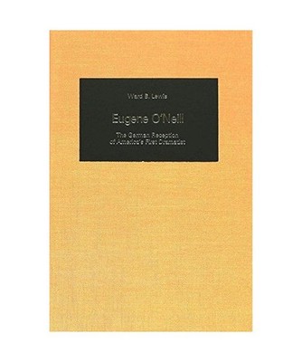 Eugene O'Neill: The German Reception of America's First Dramatist: The German Re