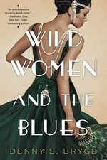 Wild Women and the Blues: A Fascinating and Innovative Novel of Historical Fict