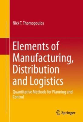 Elements of Manufacturing, Distribution and Logistics: Quantitative Methods for 