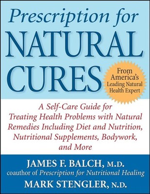 Prescription for Natural Cures: A Self-Care Guide for Treating Health Proble...