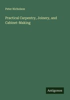 Peter Nicholson | Practical Carpentry, Joinery, And Cabinet-Making | Taschenbuch