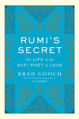 Rumi's Secret: The Life of the Sufi Poet of Love   A Breakthrough Biograph...