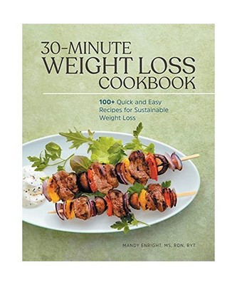 30-Minute Weight Loss Cookbook: 100+ Quick and Easy Recipes for Sustainable Weig