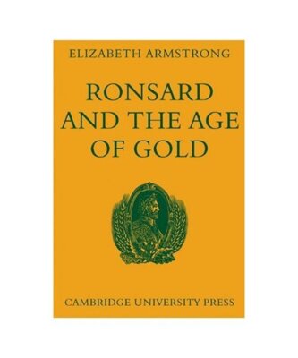 Ronsard and the Age of Gold, Elizabeth Armstrong