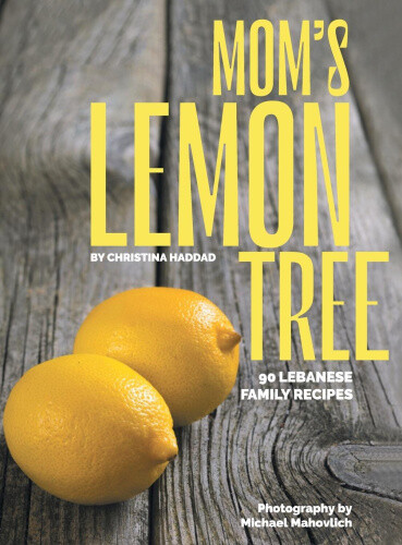 Mom's Lemon Tree: 90 Lebanese family recipes by Christina Haddad