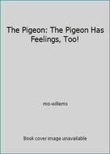The Pigeon: The Pigeon Has Feelings, Too! by mo-willems