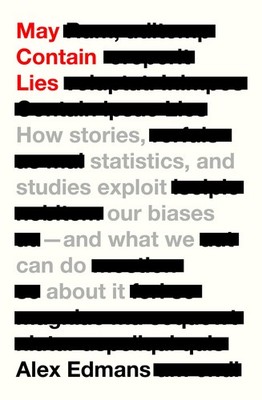 May Contain Lies: How Stories, Statistics, and Studies Exploit Our Biases-And W,
