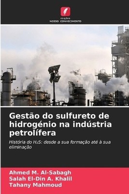 Gesto do sulfureto de hidrognio na indstria petrolfera by Ahmed M. Al-Sabagh (Po