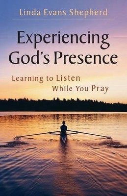 Experiencing God's Presence: Learning to Listen While You Pray by Linda Evans Sh