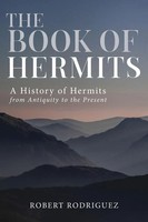 The Book Of Hermits A History Of Hermits From Antiquity To The Present Rodriguez
