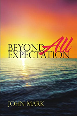 Beyond All Expectation -  NEW John Mark 2017