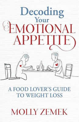 Decoding Your Emotional Appetite A Food Lover's Guide to Weight Loss Molly Zemek