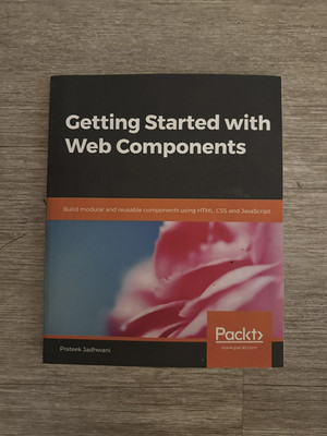 Getting Started with Web Components : Build Modular and Reusable Components...