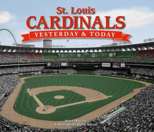 Yesterday and Today: St. Louis Cardinals by Bruce Herman,Foreword by Ozzie Smith