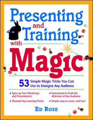 Presenting and Training with Magic : 53 Simple Magic Tricks You C