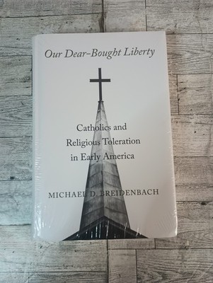 Our Dear-Bought Liberty : Catholics and Religious Toleration in Early America by