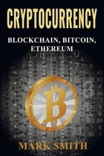 Cryptocurrency: 3 In 1 - Blockchain, Bitcoin, Ethereum by Smith, Mark