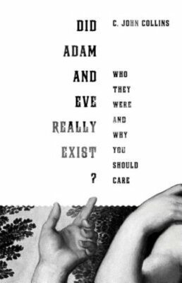 Did Adam and Eve Really Exist?: Who They Were and Why You Should Care by Collins