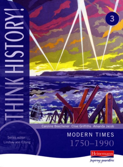 Think History: Modern Times 1750-1990 Core Pupil Book 3 by Amanda Jacob