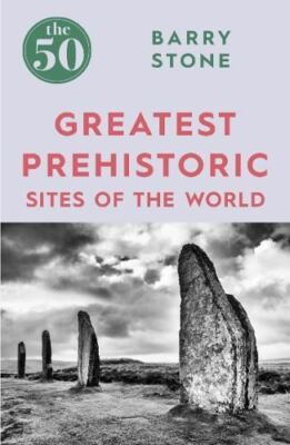 50 Greatest Prehistoric Sites, Barry Stone, New, Paperback