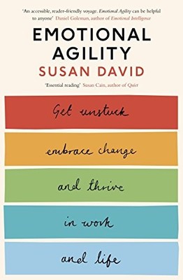 Emotional Agility: Get Unstuck, Embrace Change and Thrive in Wor