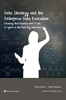 Data Strategy and the Enterprise Data Executive: Ensuring that Business and ...
