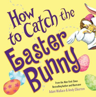 How to Catch the Easter Bunny by Adam Wallace (2017, Picture Book)