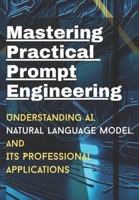 Mastering Practical Prompt Engineering: Understanding AI, natural Language model