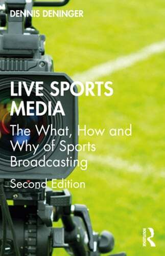 Live Sports Media: The What, How and Why of Sports Broadcasting by Deninger