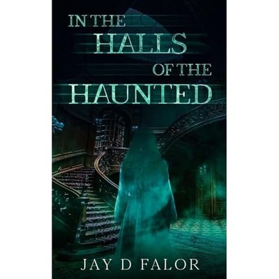 In the Halls of the Haunted -  NEW Jay D. Falor 2025