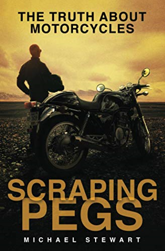 Scraping Pegs: The Truth About Motorcycles: 1 (Scraping... - Stewart, Michael