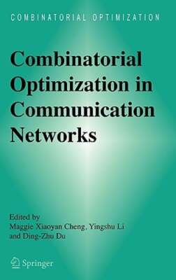 Combinatorial Optimization in Communication Networks by Maggie Xiaoyan Cheng